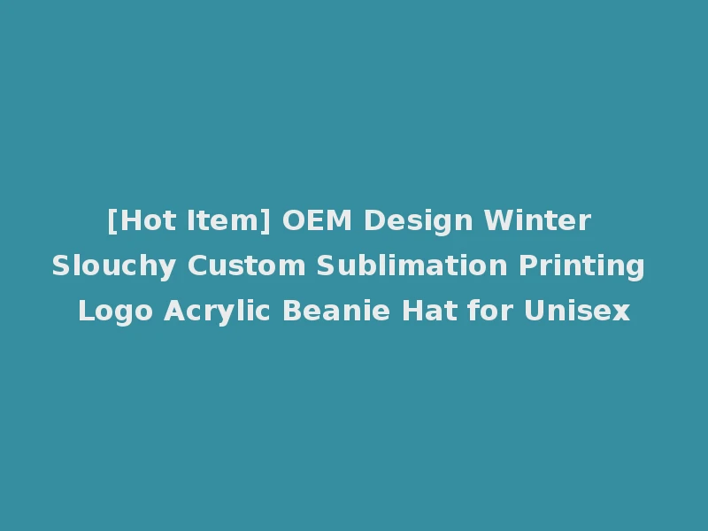 [Hot Item] OEM Design Winter Slouchy Custom Sublimation Printing Logo Acrylic Beanie Hat for Unisex