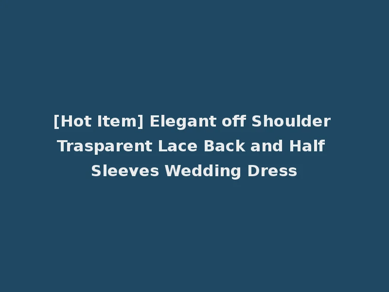 [Hot Item] Elegant off Shoulder Trasparent Lace Back and Half Sleeves Wedding Dress
