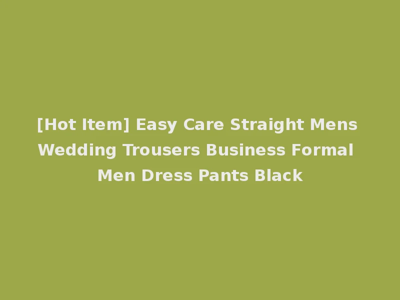 [Hot Item] Easy Care Straight Mens Wedding Trousers Business Formal Men Dress Pants Black