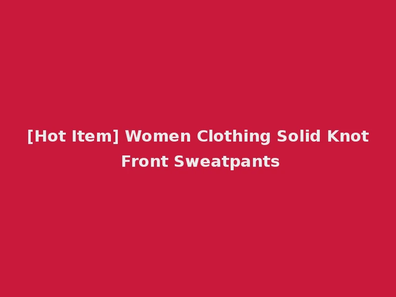 [Hot Item] Women Clothing Solid Knot Front Sweatpants