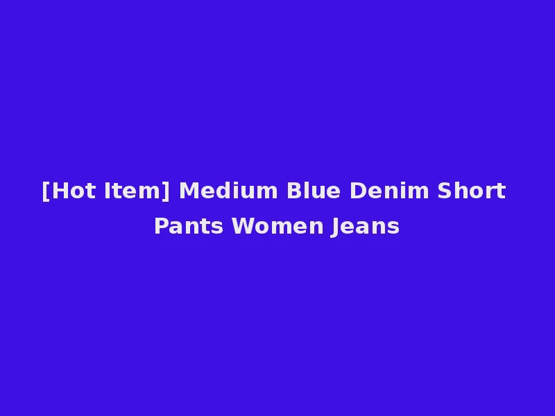 [Hot Item] Medium Blue Denim Short Pants Women Jeans