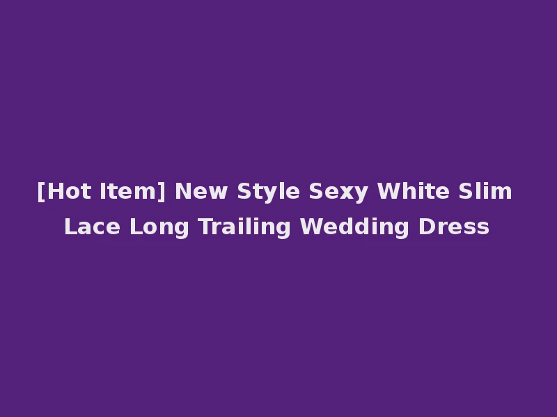[Hot Item] New Style Sexy White Slim Lace Long Trailing Wedding Dress
