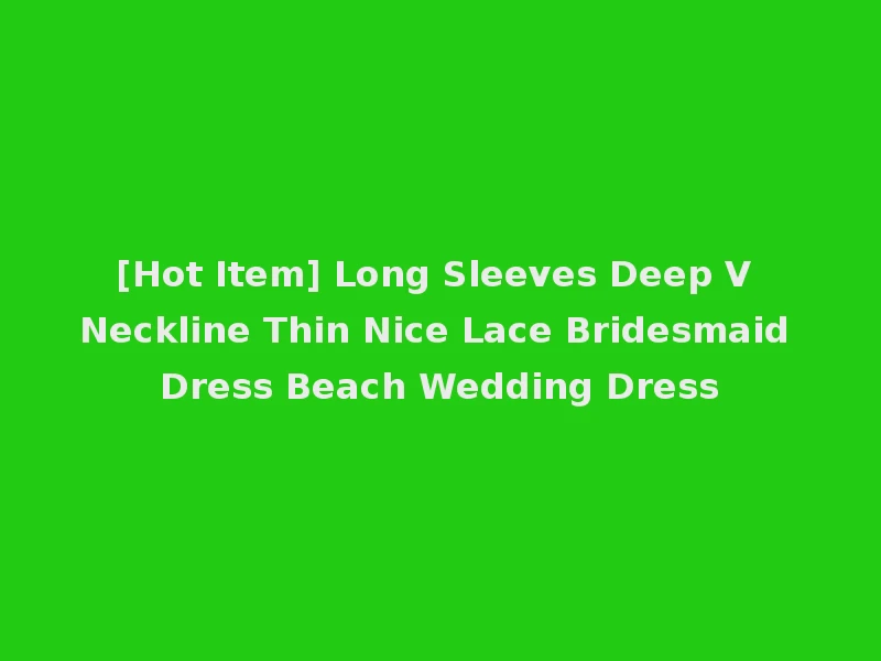 [Hot Item] Long Sleeves Deep V Neckline Thin Nice Lace Bridesmaid Dress Beach Wedding Dress
