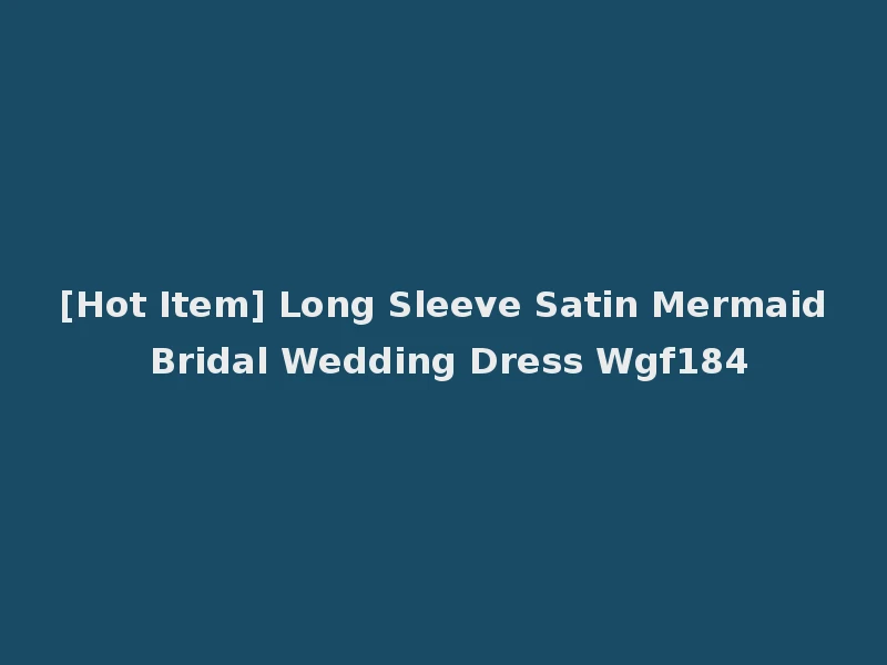 [Hot Item] Long Sleeve Satin Mermaid Bridal Wedding Dress Wgf184