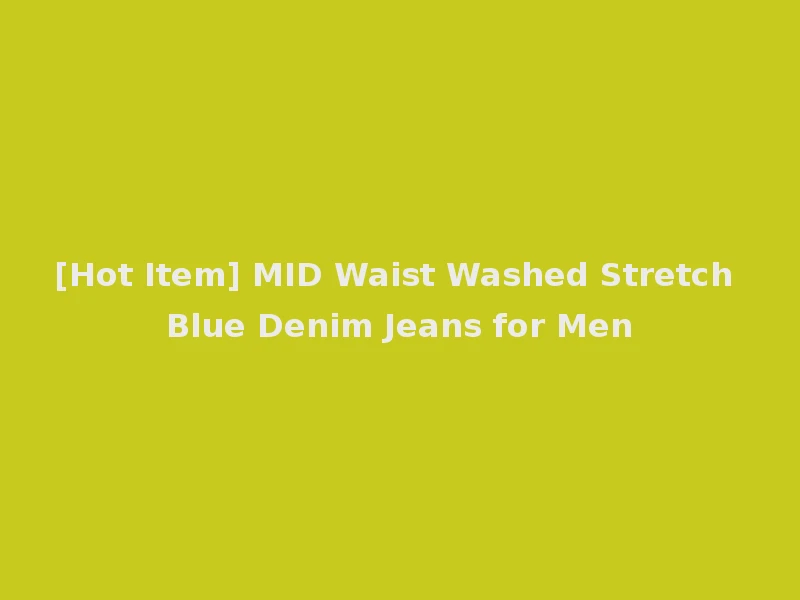 [Hot Item] MID Waist Washed Stretch Blue Denim Jeans for Men