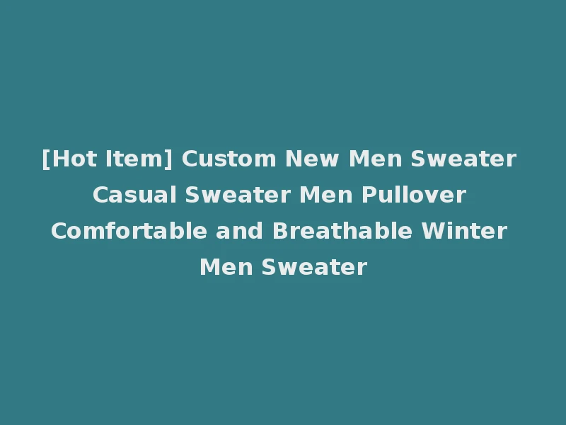 [Hot Item] Custom New Men Sweater Casual Sweater Men Pullover Comfortable and Breathable Winter Men Sweater