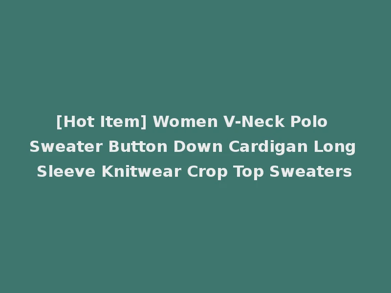 [Hot Item] Women V-Neck Polo Sweater Button Down Cardigan Long Sleeve Knitwear Crop Top Sweaters