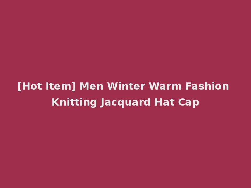 [Hot Item] Men Winter Warm Fashion Knitting Jacquard Hat Cap