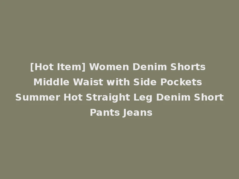 [Hot Item] Women Denim Shorts Middle Waist with Side Pockets Summer Hot Straight Leg Denim Short Pants Jeans