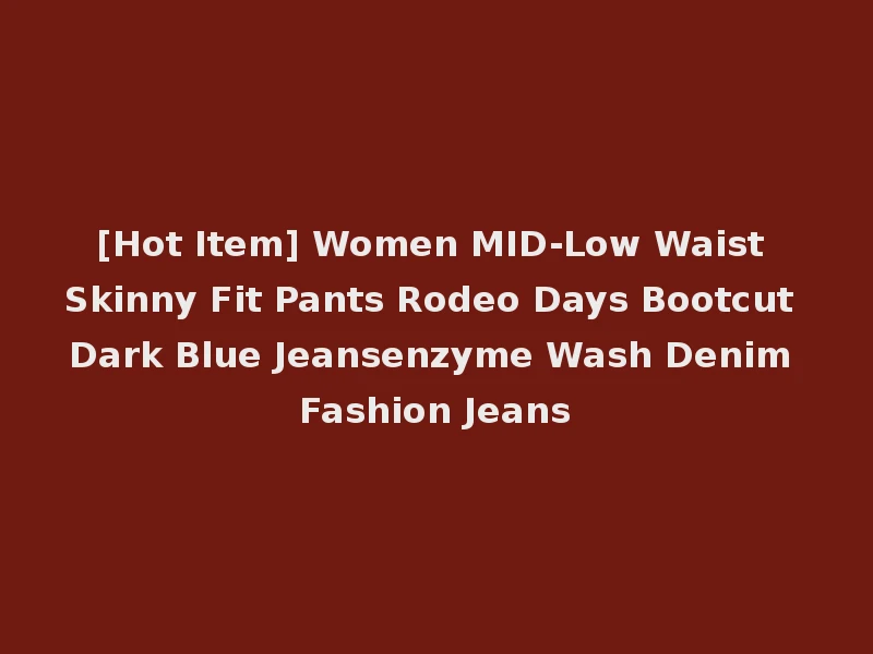 [Hot Item] Women MID-Low Waist Skinny Fit Pants Rodeo Days Bootcut Dark Blue Jeansenzyme Wash Denim Fashion Jeans