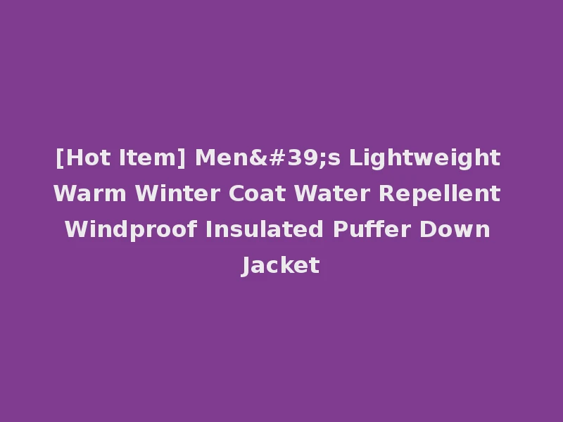 [Hot Item] Men's Lightweight Warm Winter Coat Water Repellent Windproof Insulated Puffer Down Jacket