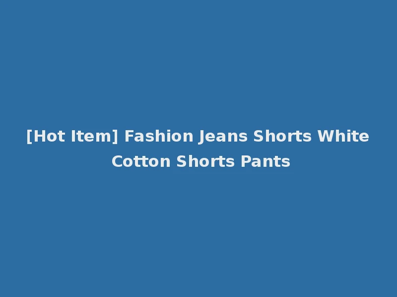 [Hot Item] Fashion Jeans Shorts White Cotton Shorts Pants