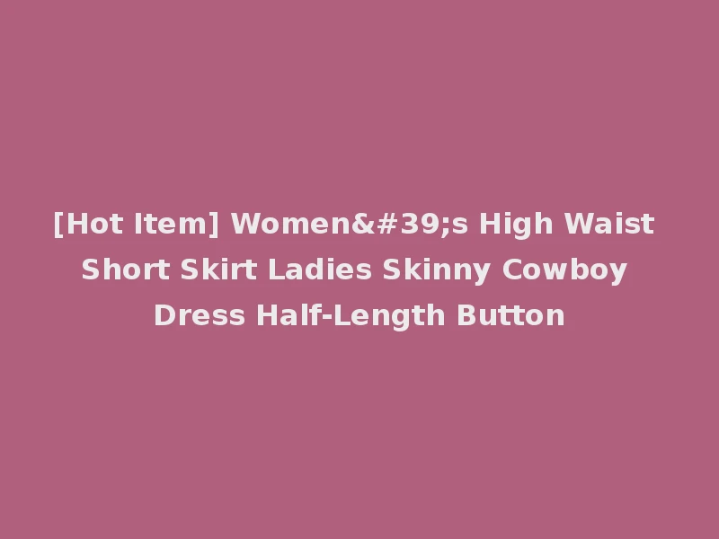 [Hot Item] Women's High Waist Short Skirt Ladies Skinny Cowboy Dress Half-Length Button