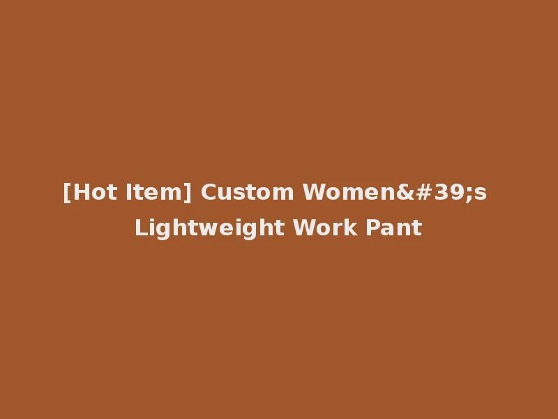 [Hot Item] Custom Women's Lightweight Work Pant
