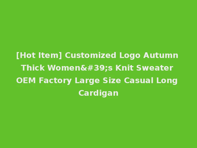 [Hot Item] Customized Logo Autumn Thick Women's Knit Sweater OEM Factory Large Size Casual Long Cardigan