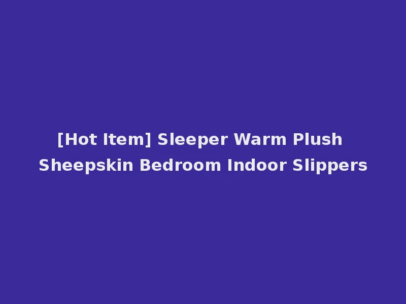 [Hot Item] Sleeper Warm Plush Sheepskin Bedroom Indoor Slippers