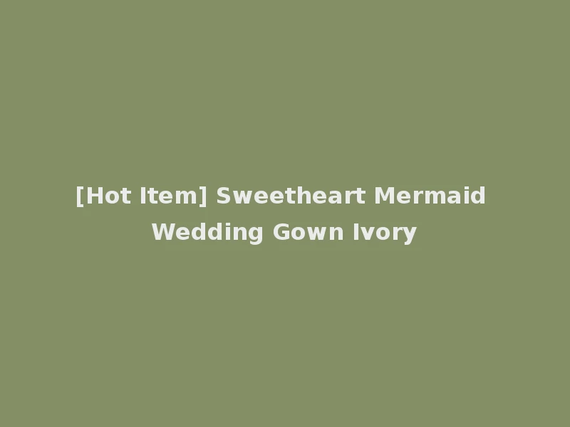 [Hot Item] Sweetheart Mermaid Wedding Gown Ivory