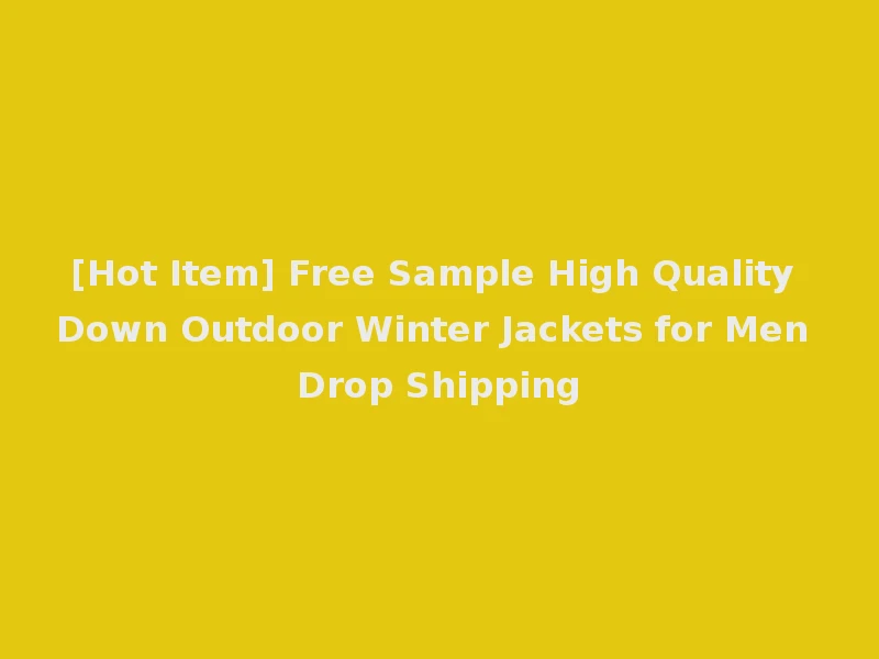 [Hot Item] Free Sample High Quality Down Outdoor Winter Jackets for Men Drop Shipping