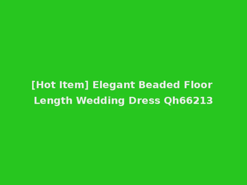 [Hot Item] Elegant Beaded Floor Length Wedding Dress Qh66213