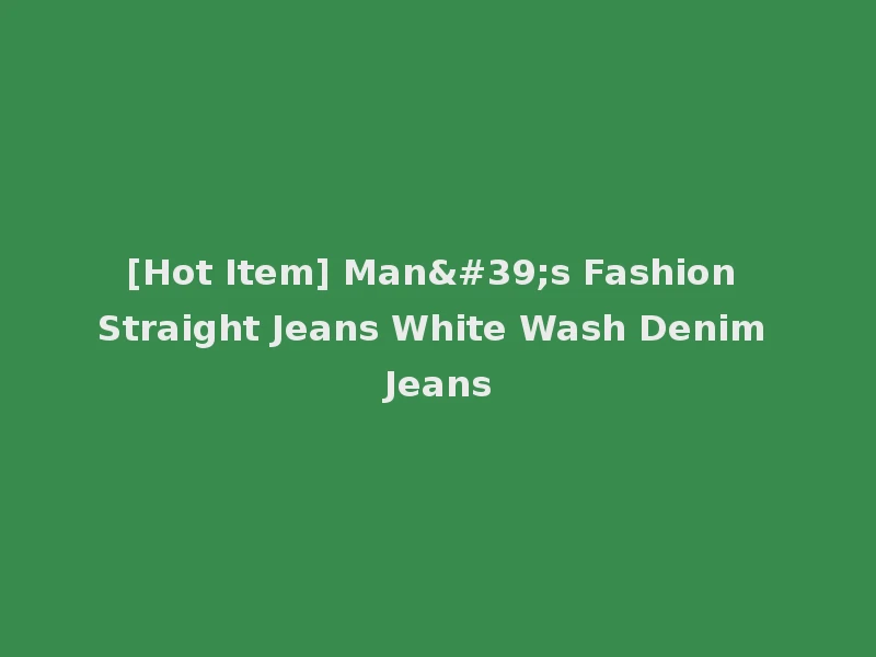 [Hot Item] Man's Fashion Straight Jeans White Wash Denim Jeans