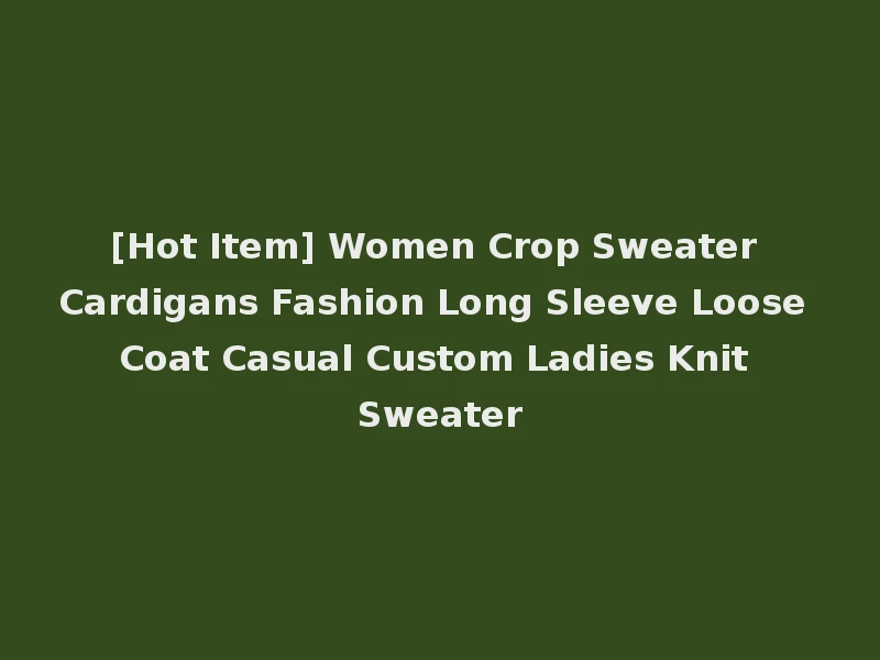 [Hot Item] Women Crop Sweater Cardigans Fashion Long Sleeve Loose Coat Casual Custom Ladies Knit Sweater