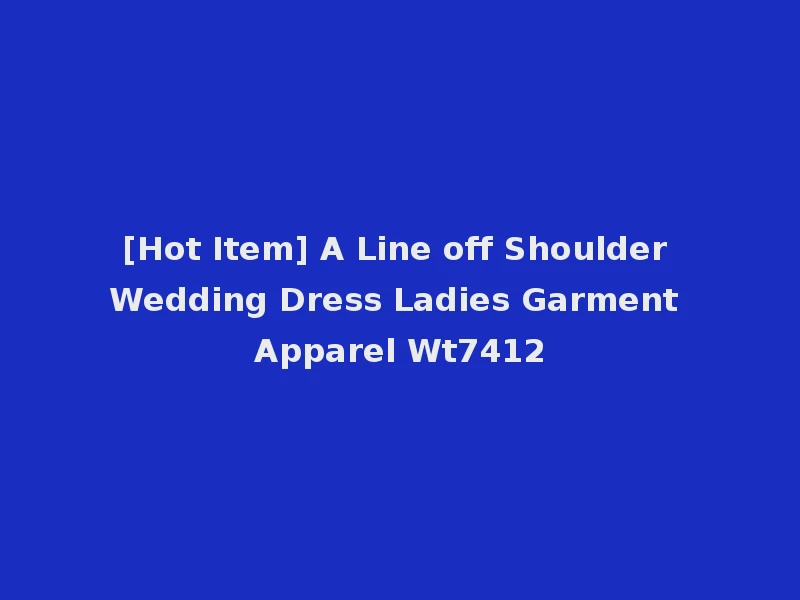 [Hot Item] A Line off Shoulder Wedding Dress Ladies Garment Apparel Wt7412