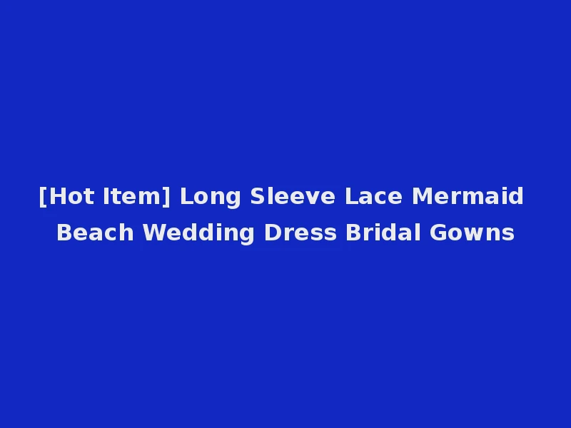 [Hot Item] Long Sleeve Lace Mermaid Beach Wedding Dress Bridal Gowns
