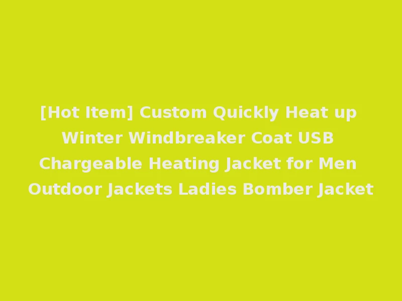 [Hot Item] Custom Quickly Heat up Winter Windbreaker Coat USB Chargeable Heating Jacket for Men Outdoor Jackets Ladies Bomber Jacket