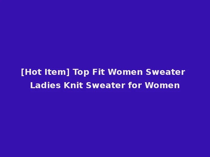 [Hot Item] Top Fit Women Sweater Ladies Knit Sweater for Women