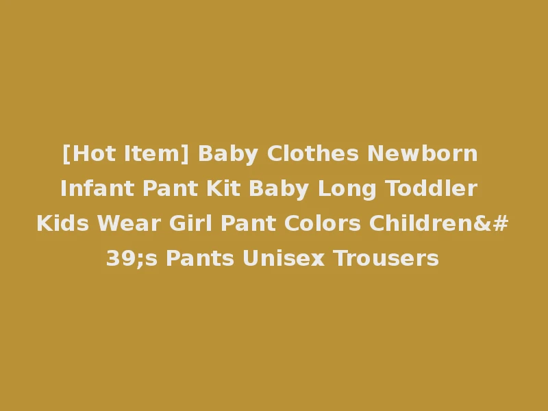 [Hot Item] Baby Clothes Newborn Infant Pant Kit Baby Long Toddler Kids Wear Girl Pant Colors Children's Pants Unisex Trousers