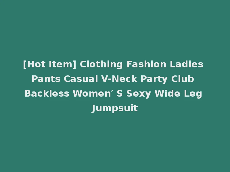 [Hot Item] Clothing Fashion Ladies Pants Casual V-Neck Party Club Backless Women′ S Sexy Wide Leg Jumpsuit