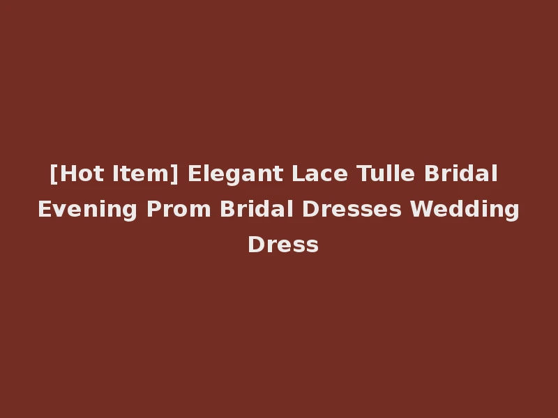 [Hot Item] Elegant Lace Tulle Bridal Evening Prom Bridal Dresses Wedding Dress