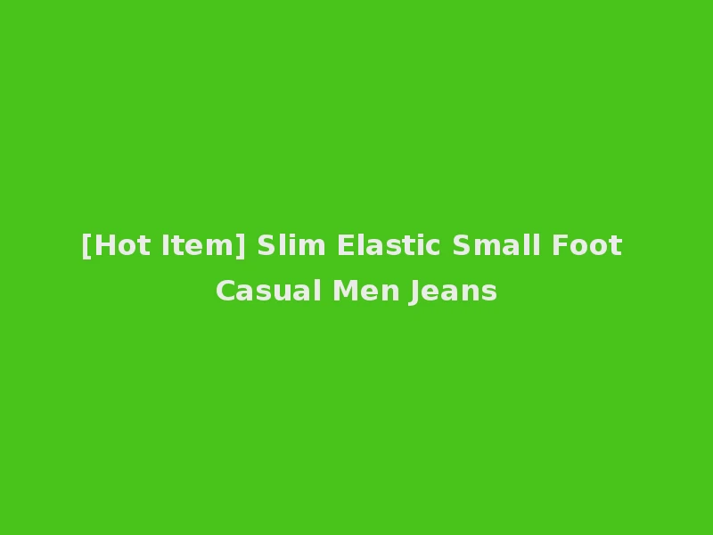[Hot Item] Slim Elastic Small Foot Casual Men Jeans