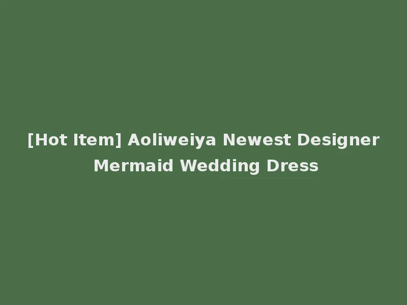 [Hot Item] Aoliweiya Newest Designer Mermaid Wedding Dress