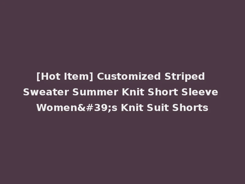 [Hot Item] Customized Striped Sweater Summer Knit Short Sleeve Women's Knit Suit Shorts