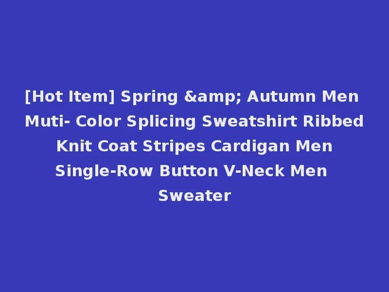 [Hot Item] Spring & Autumn Men Muti- Color Splicing Sweatshirt Ribbed Knit Coat Stripes Cardigan Men Single-Row Button V-Neck Men Sweater