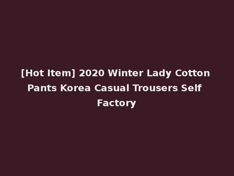 [Hot Item] 2020 Winter Lady Cotton Pants Korea Casual Trousers Self Factory