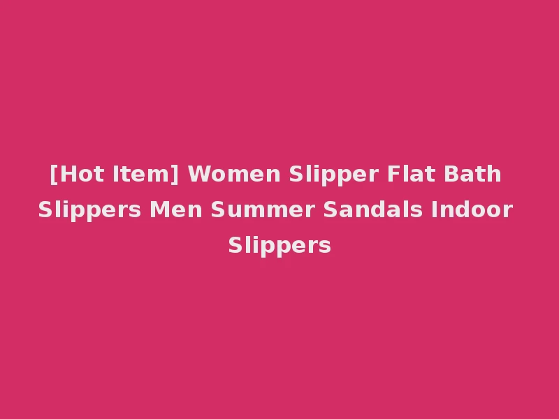 [Hot Item] Women Slipper Flat Bath Slippers Men Summer Sandals Indoor Slippers