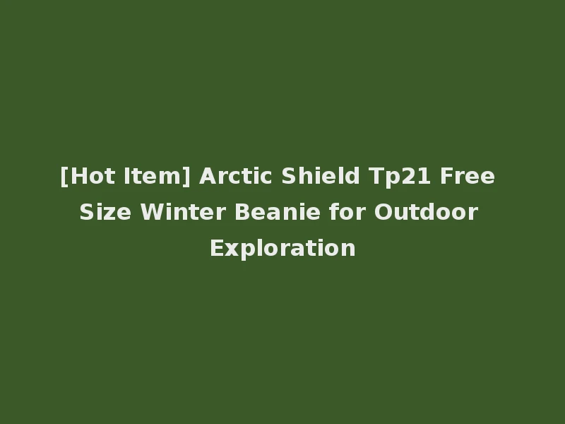 [Hot Item] Arctic Shield Tp21 Free Size Winter Beanie for Outdoor Exploration