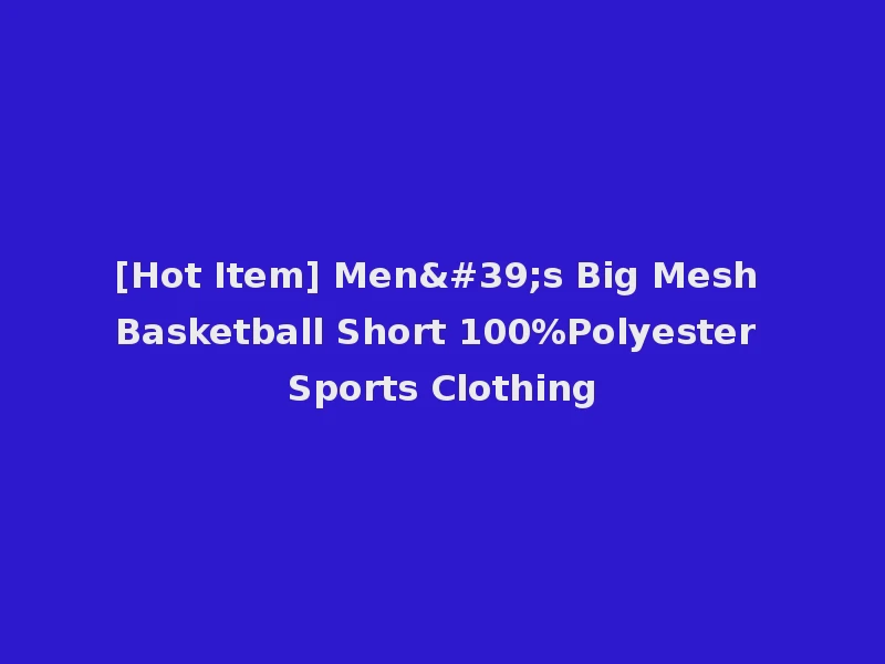 [Hot Item] Men's Big Mesh Basketball Short 100%Polyester Sports Clothing