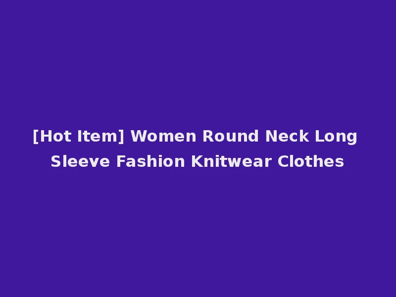 [Hot Item] Women Round Neck Long Sleeve Fashion Knitwear Clothes
