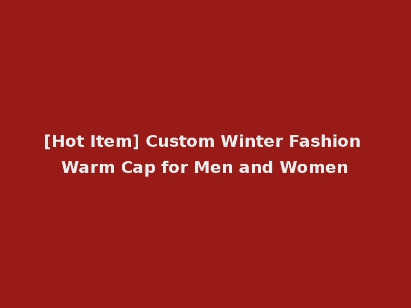 [Hot Item] Custom Winter Fashion Warm Cap for Men and Women