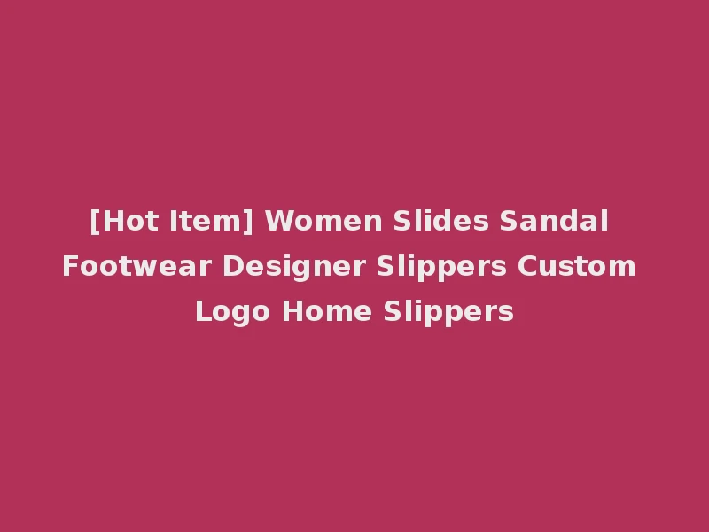 [Hot Item] Women Slides Sandal Footwear Designer Slippers Custom Logo Home Slippers
