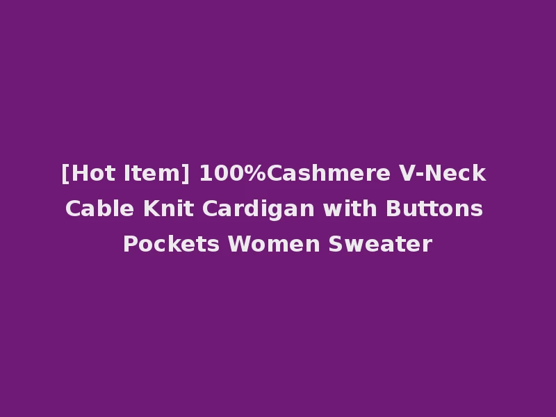 [Hot Item] 100%Cashmere V-Neck Cable Knit Cardigan with Buttons Pockets Women Sweater