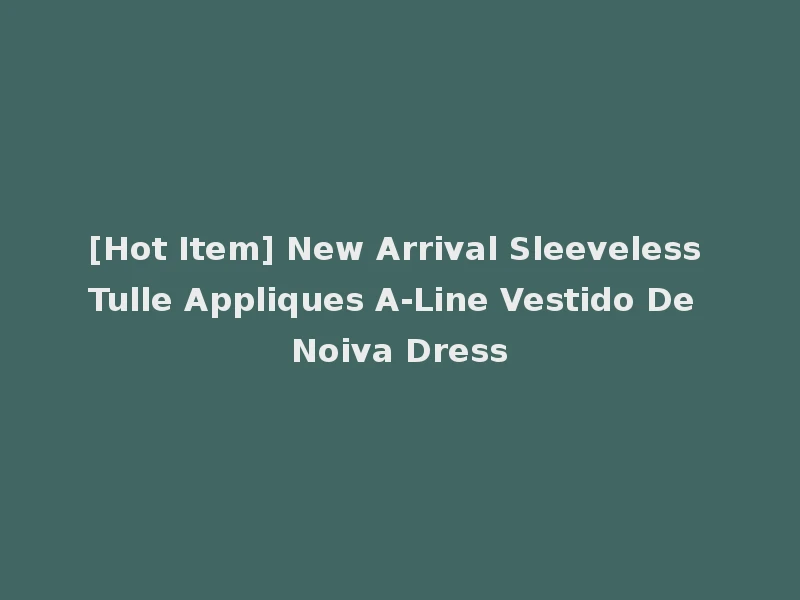 [Hot Item] New Arrival Sleeveless Tulle Appliques A-Line Vestido De Noiva Dress