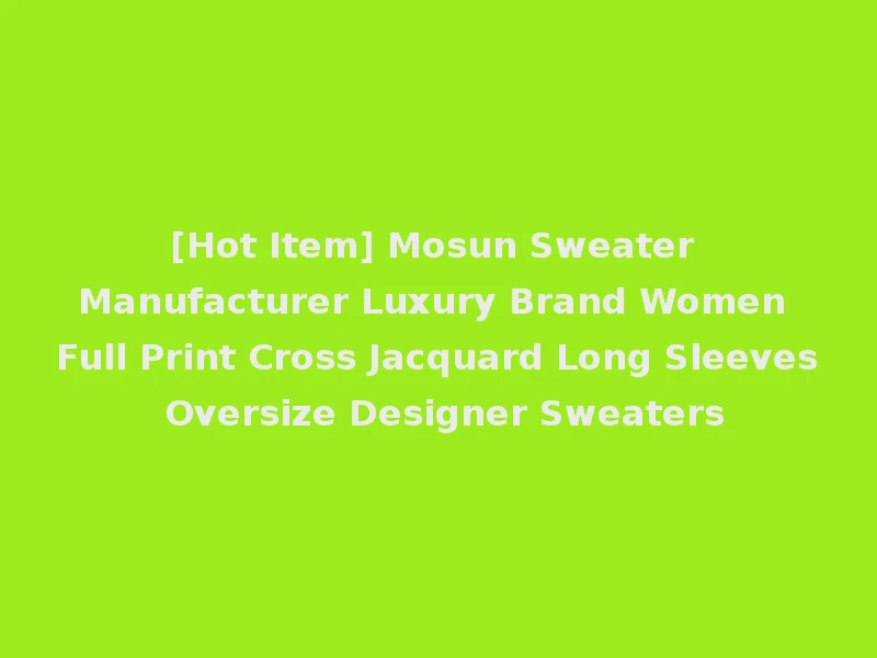 [Hot Item] Mosun Sweater Manufacturer Luxury Brand Women Full Print Cross Jacquard Long Sleeves Oversize Designer Sweaters