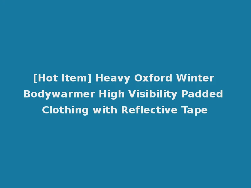 [Hot Item] Heavy Oxford Winter Bodywarmer High Visibility Padded Clothing with Reflective Tape