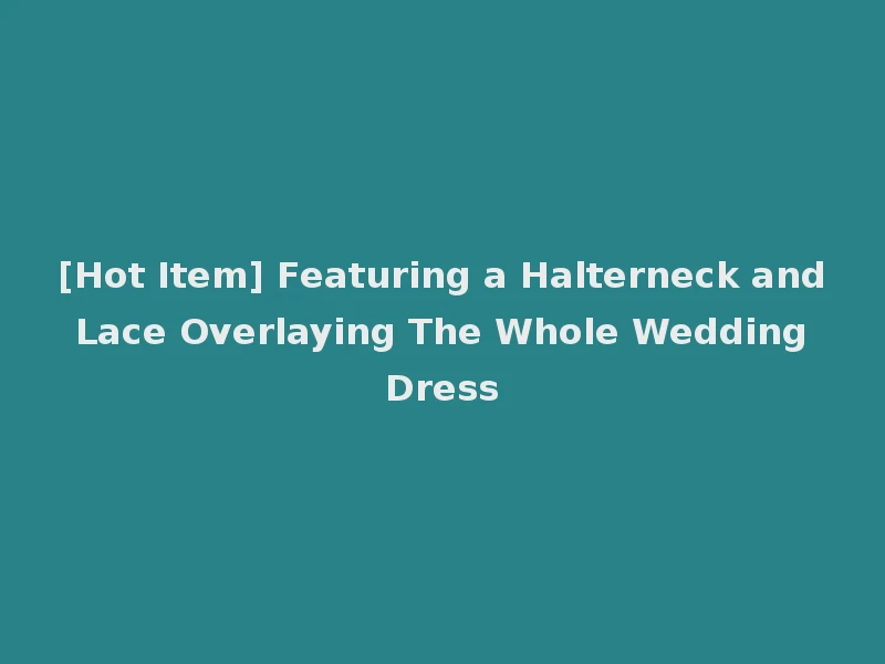 [Hot Item] Featuring a Halterneck and Lace Overlaying The Whole Wedding Dress