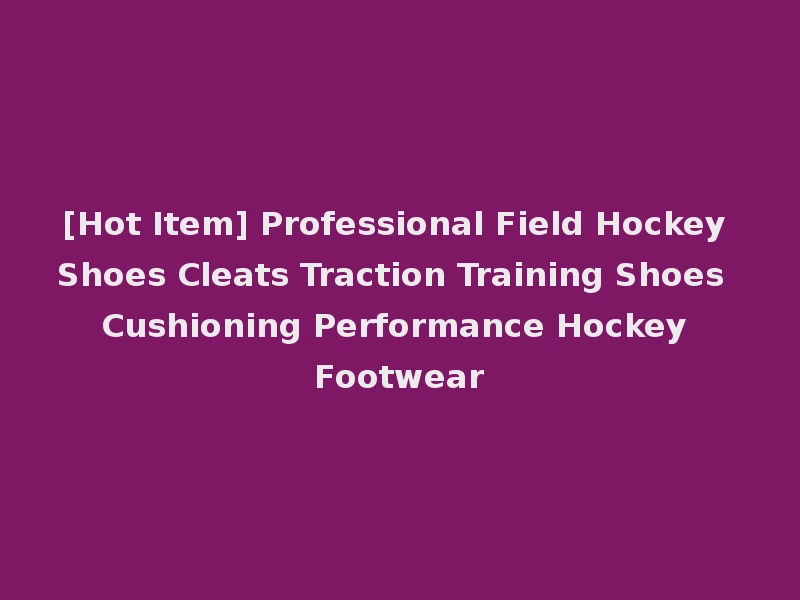 [Hot Item] Professional Field Hockey Shoes Cleats Traction Training Shoes Cushioning Performance Hockey Footwear