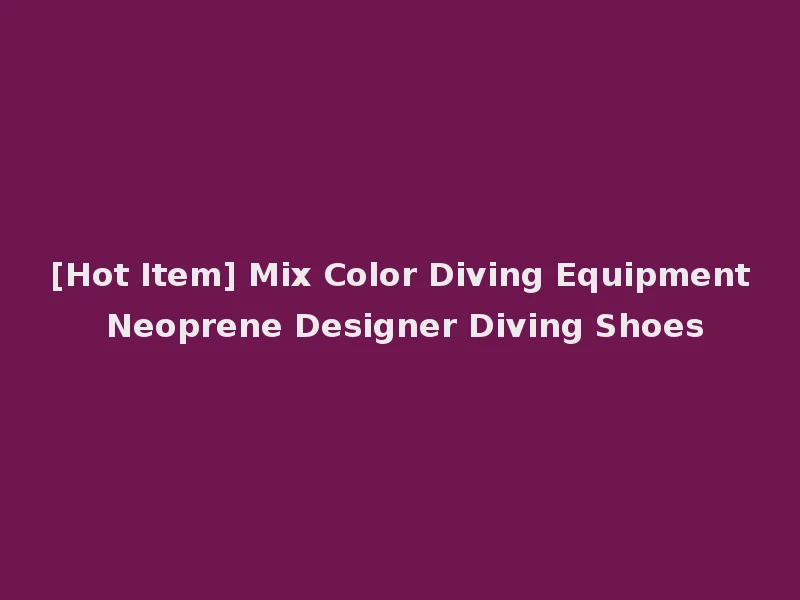 [Hot Item] Mix Color Diving Equipment Neoprene Designer Diving Shoes
